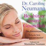 Dr. Caroline Neumann: Beschützer unserer Gesundheit. Das Immunsystem - Teil 4 der Serie "Gesund und glücklich"