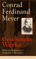 Conrad Ferdinand Meyer: Gesammelte Werke: Historische Romane + Gedichte + Novellen 