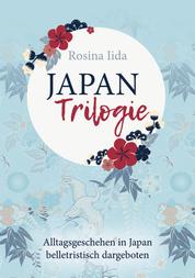 Japan-Trilogie - Alltagsgeschehen in Japan belletristisch dargeboten