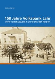 150 Jahre Volksbank Lahr - Vom Vorschussverein zur Bank der Region