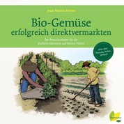 Bio-Gemüse erfolgreich direktvermarkten - Der Praxisleitfaden für die Vielfalts-Gärtnerei auf kleiner Fläche. Alles über Planung, Anbau, Verkauf