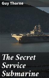 The Secret Service Submarine - A Story of the Present War
