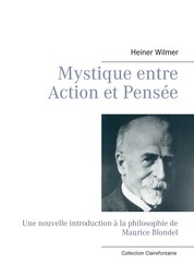 Mystique entre Action et Pensée - Une nouvelle introduction à la philosophie de Maurice Blondel