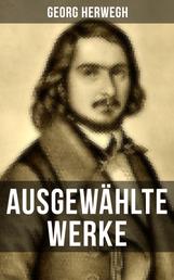 Ausgewählte Werke von Georg Herwegh - Erste Gedichte, Gedichte eines Lebendigen & Aufsätze