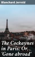 Blanchard Jerrold: The Cockaynes in Paris; Or, 'Gone abroad' 