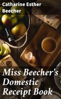 Catharine Esther Beecher: Miss Beecher's Domestic Receipt Book 