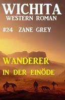 Zane Grey: Wanderer in der Einöde: Wichita Western Roman 24 