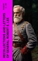 Robert E. Lee: Recollections and Letters of General Robert E. Lee 