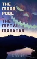 Abraham Merritt: The Moon Pool & The Metal Monster 
