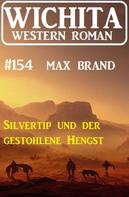 Max Brand: Silvertip und der gestohlene Hengst: Wichita Western Roman 154 