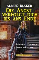 Alfred Bekker: Romantic Thriller Sonder-Edition - Die Angst verfolgt dich bis ans Ende 