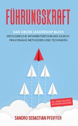 Führungskraft - Das große Leadership Buch - Erfolgreiche Mitarbeiterführung durch praxisnahe Methoden und Techniken inkl. Mitarbeitergespräche und Kommunikationstraining