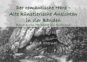 Der romantische Harz - Alte künstlerische Ansichten in vier Bänden - Band 3 von Herzberg bis Rübeland
