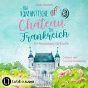Das romantische Château in Frankreich - Loiretal-Reihe - Ein Neuanfang für Élodie, Teil 1 (Ungekürzt)