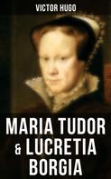 Victor Hugo: Maria Tudor & Lucretia Borgia 
