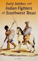 A. J Sowell: Early Settlers and Indian Fighters of Southwest Texas 