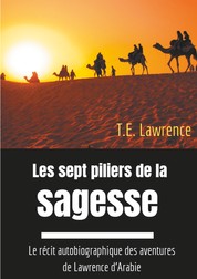 Les sept piliers de la sagesse - Le récit autobiographique des aventures de Lawrence d'Arabie
