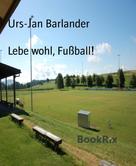 Urs-Jan Barlander: Lebe wohl, Fußball! 
