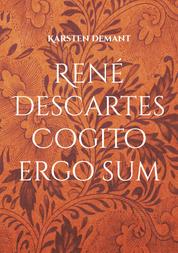 René Descartes Cogito ergo sum - Ausarbeitungen seiner philosophischen Werke