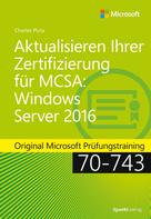 Charles Pluta: Aktualisieren Ihrer Zertifizierung für MCSA: Windows Server 2016 