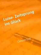 Christine Stutz: Luise- Zeitsprung ins Glück 