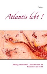 Atlantis lebt ! - Bislang unbekannte Lebensformen im Erdinnern entdeckt