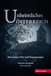 Unheimliches Österreich - Mysteriöse Orte und Begegnungen
