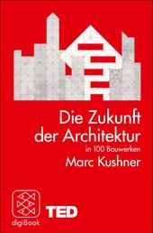 Die Zukunft der Architektur in 100 Bauwerken - TED Books