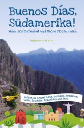 Buenos Días, Südamerika - Wenn dich Zuckerhut und Machu Picchu rufen