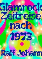 Ralf Johann: Glamrock Zeitreise nach 1973 