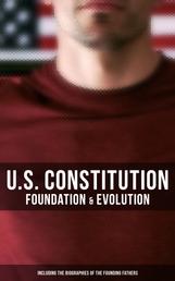 U.S. Constitution: Foundation & Evolution (Including the Biographies of the Founding Fathers) - The Formation of the Constitution, Debates of the Constitutional Convention of 1787…