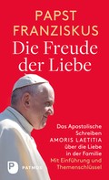 Papst Franziskus: Die Freude der Liebe: Das Apostolische Schreiben Amoris Laetitia über die Liebe in der Familie ★★★