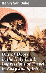 Out-of-Doors in the Holy Land: Impressions of Travel in Body and Spirit