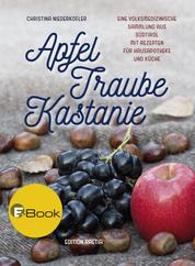 Apfel, Traube, Kastanie - Eine volksmedizinische Sammlung aus Südtirol mit Rezepten für Hausapotheke und Küche
