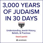 3, Years of Judaism In 30 Days - Understanding Jewish History, Beliefs, and Practices (Unabridged)