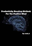 Sadiq.A: Productivity Boosting Methods; For The Positive Mind 