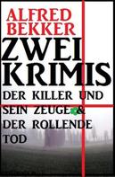 Alfred Bekker: Zwei Krimis: Der Killer und sein Zeuge & Der rollende Tod 