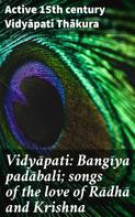 active 15th century Vidyāpati Thākura: Vidyāpati: Bangīya padābali; songs of the love of Rādhā and Krishna 