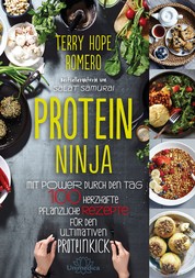 Protein Ninja - Mit Power durch den Tag - 100 herzhafte pflanzliche Rezpete für den ultimativen Proteinkick
