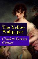 Charlotte Perkins Gilman: The Yellow Wallpaper (The Original 1892 New England Magazine Edition) - a feminist fiction classic 