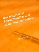 Anita Geret: Das Hospital im Spätmittelalter und in der Frühen Neuzeit 