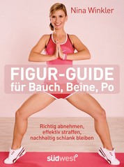 Figur-Guide für Bauch, Beine, Po - Richtig abnehmen, effektiv straffen, nachhaltig schlank bleiben