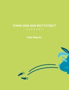 Katja Wagener: Timmi und der Wettstreit 