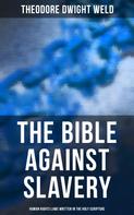 Theodore Dwight Weld: The Bible Against Slavery: Human Rights Laws Written in the Holy Scripture 
