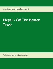 Nepal - Off The Beaten Track. - Reflexionen aus zwei Studienreisen