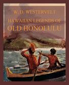 William Drake Westervelt: Hawaiian Legends Of Old Honolulu 