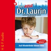 Auch Wunderkinder können fallen - Der neue Dr. Laurin, Band 103 (ungekürzt)