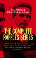 John Kendrick Bangs: THE COMPLETE RAFFLES SERIES – 45+ Short Stories & A Novel in One Volume: The Amateur Cracksman, The Black Mask, A Thief in the Night, Mr. Justice Raffles, Mrs. Raffles, R. Holmes & Co. 