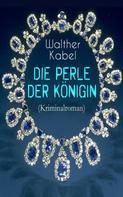 Walther Kabel: Die Perle der Königin (Kriminalroman) 