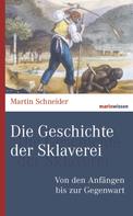 Martin Schneider: Die Geschichte der Sklaverei 